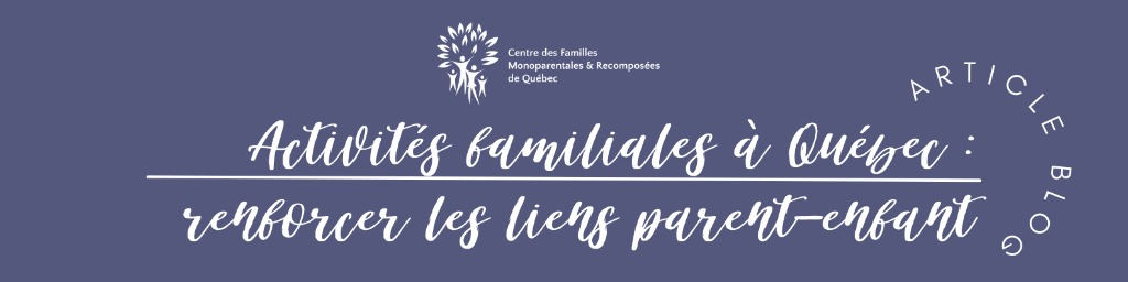 Activités familiales à Québec : renforcer les liens parent-enfant