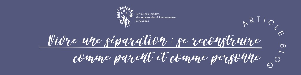 Vivre une séparation : se reconstruire comme parent et comme personne 