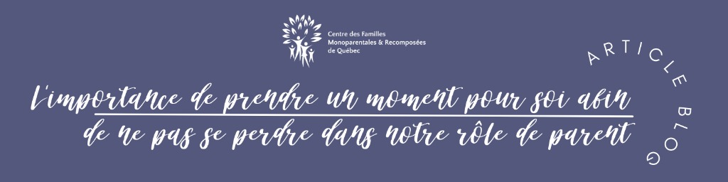L’importance de prendre un moment pour soi afin de ne pas se perdre dans notre rôle de parent