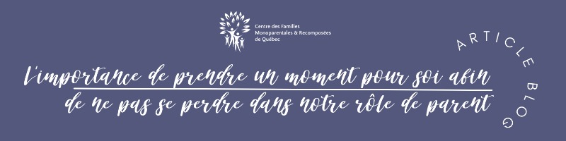 L’importance de prendre un moment pour soi afin de ne pas se perdre dans notre rôle de parent