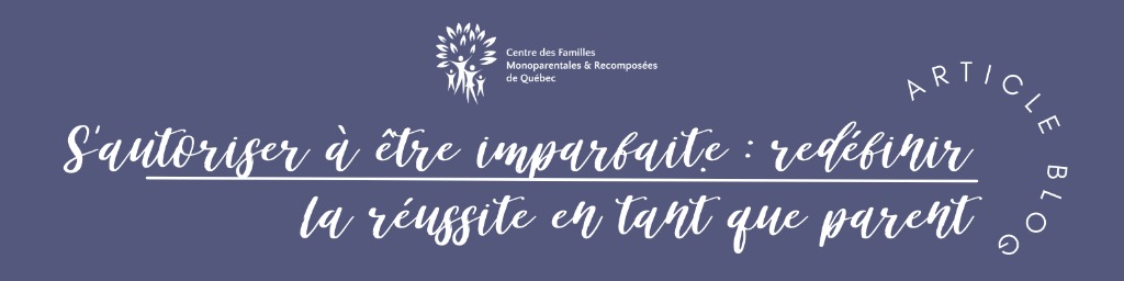 S’autoriser à être imparfait.e : redéfinir la réussite en tant que parent