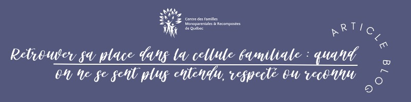 Retrouver sa place dans la cellule familiale : quand on ne se sent plus entendu, respecté ou reconnu